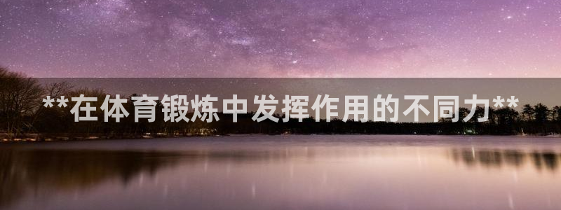 尊龙凯时是正规平台吗：**在体育锻炼中发挥作用的不同