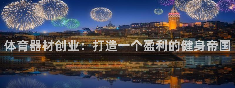 尊龙官网免费下载：体育器材创业：打造一个盈利的健身帝