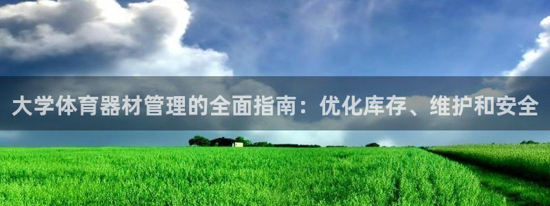 凯时ag旗舰厅登录：大学体育器材管理的全面指南：优化