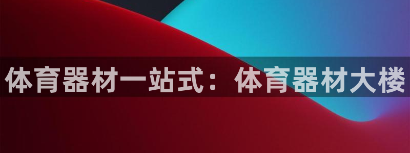尊龙 下载：体育器材一站式：体育器材大楼