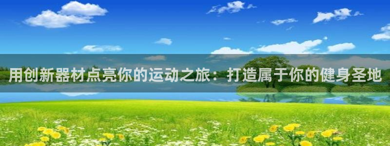 尊龙凯时最新平台登陆：用创新器材点亮你的运动之旅：打