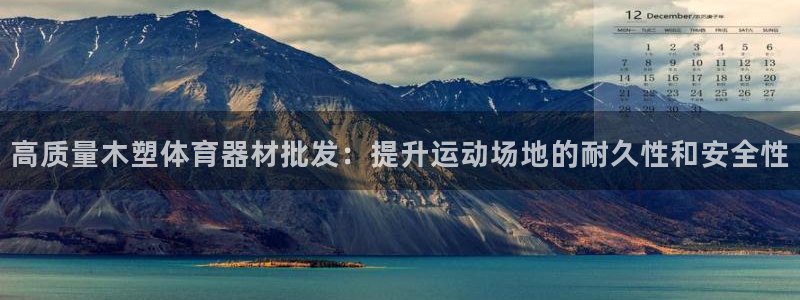 ZL尊龙凯时集团：高质量木塑体育器材批发：提升运动场