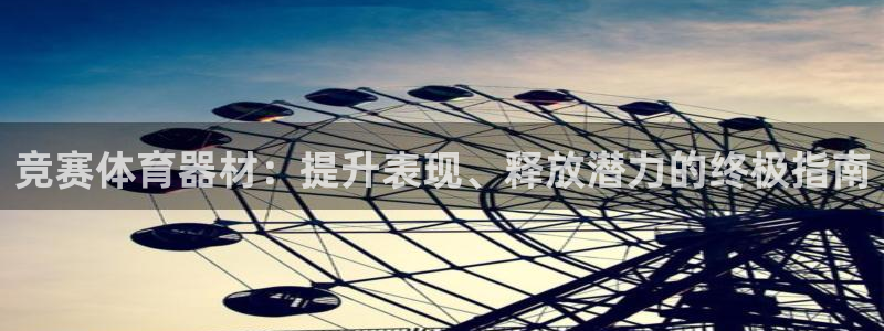 凯时AG网：竞赛体育器材：提升表现、释放潜力的终极指