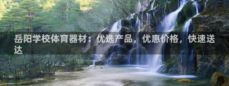 尊龙现金：岳阳学校体育器材：优选产品，优惠价格，快速