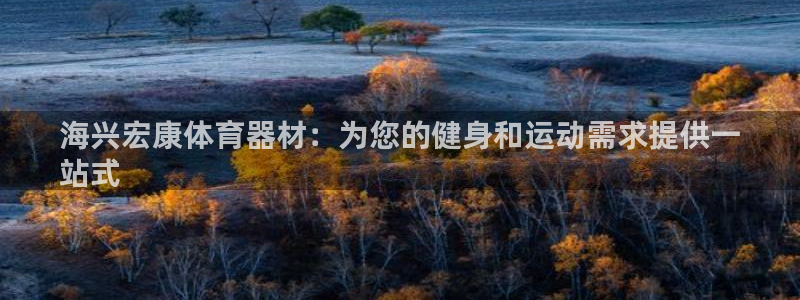 尊龙凯时人生就是博·(中国)官网最新：海兴宏康体育器