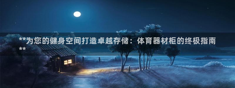 尊龙人生就是博：**为您的健身空间打造卓越存储：体育