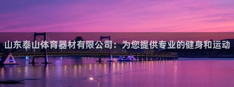 尊龙凯时有没有出不了款的情况：山东泰山体育器材有限公