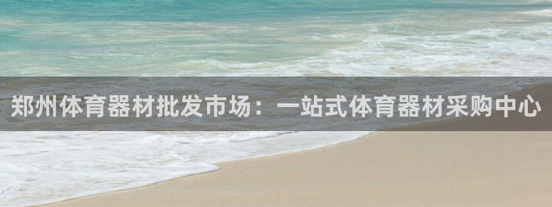 凯时k88最新：郑州体育器材批发市场：一站式体育器材