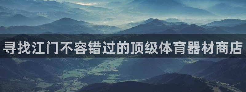 尊龙凯时企业文化：寻找江门不容错过的顶级体育器材商店