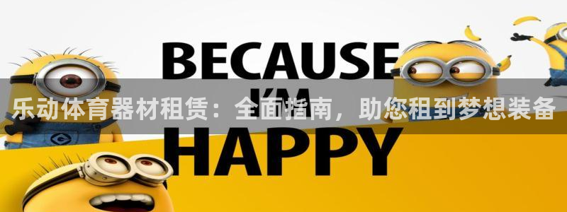 尊龙实业 吴友良：乐动体育器材租赁：全面指南，助您租