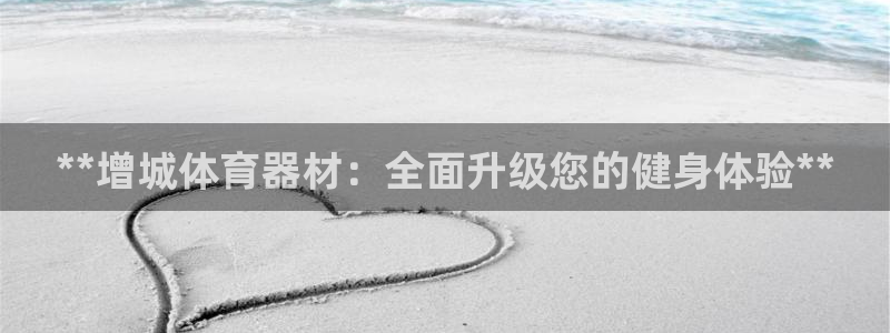 凯时在线平台官网：**增城体育器材：全面升级您的健身