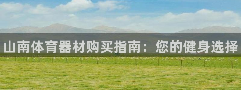 尊龙平台登录：山南体育器材购买指南：您的健身选择