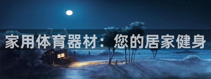 z6尊龙凯时旗舰厅：家用体育器材：您的居家健身